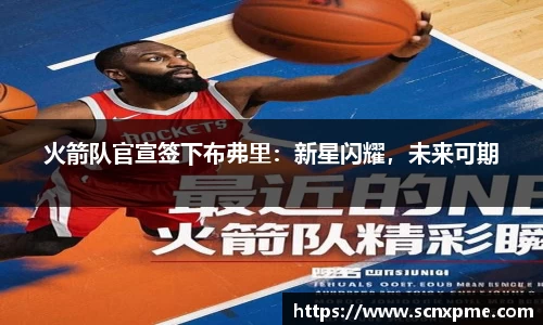 火箭队官宣签下布弗里：新星闪耀，未来可期