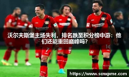 沃尔夫斯堡主场失利，排名跌至积分榜中游：他们还能重回巅峰吗？