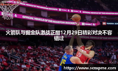 火箭队与掘金队激战正酣12月29日精彩对决不容错过