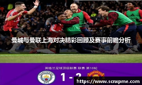 曼城与曼联上海对决精彩回顾及赛事前瞻分析