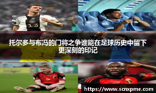 托尔多与布冯的门将之争谁能在足球历史中留下更深刻的印记