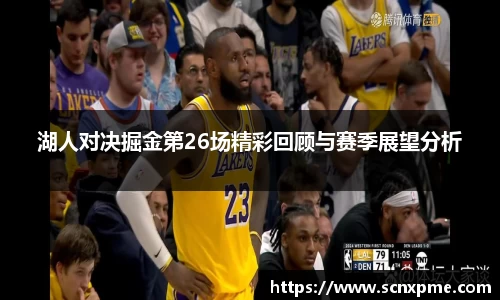 湖人对决掘金第26场精彩回顾与赛季展望分析