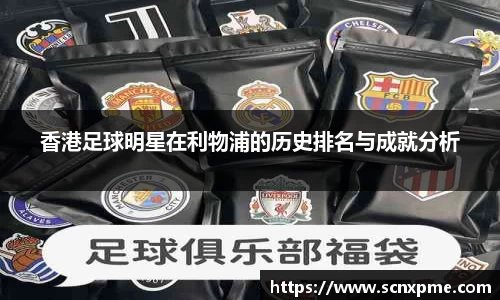 香港足球明星在利物浦的历史排名与成就分析