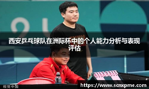 西安乒乓球队在洲际杯中的个人能力分析与表现评估