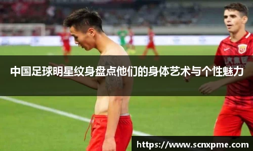 中国足球明星纹身盘点他们的身体艺术与个性魅力