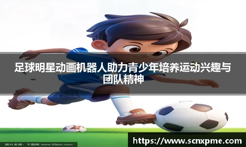 足球明星动画机器人助力青少年培养运动兴趣与团队精神